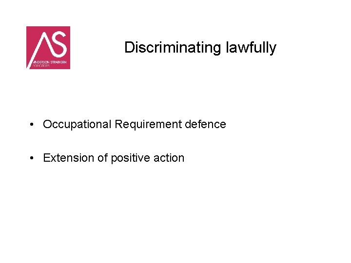 Discriminating lawfully • Occupational Requirement defence • Extension of positive action 