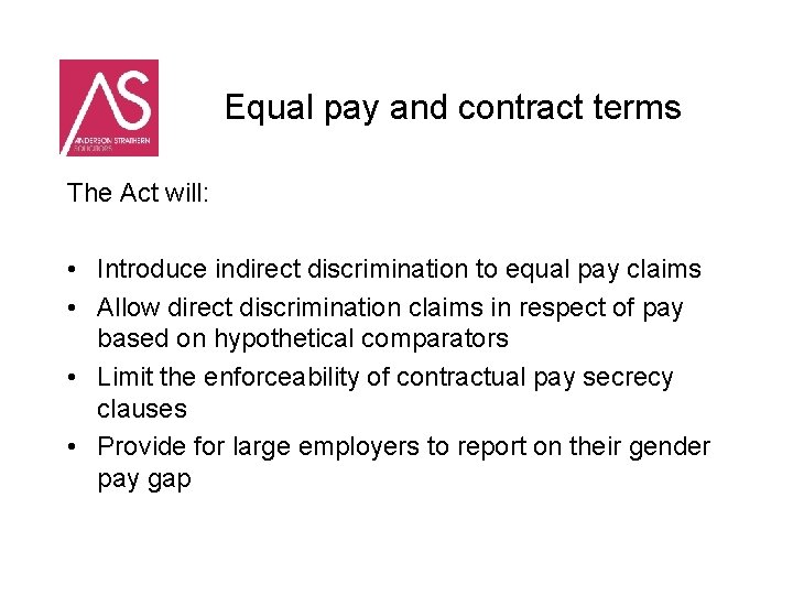 Equal pay and contract terms The Act will: • Introduce indirect discrimination to equal