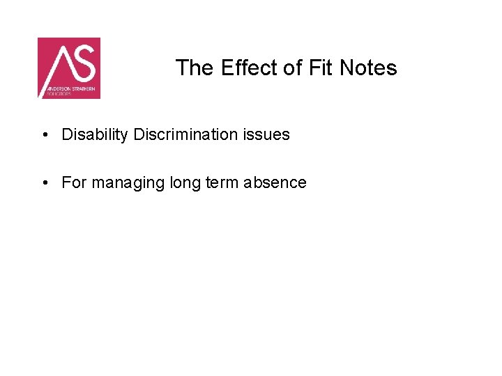 The Effect of Fit Notes • Disability Discrimination issues • For managing long term
