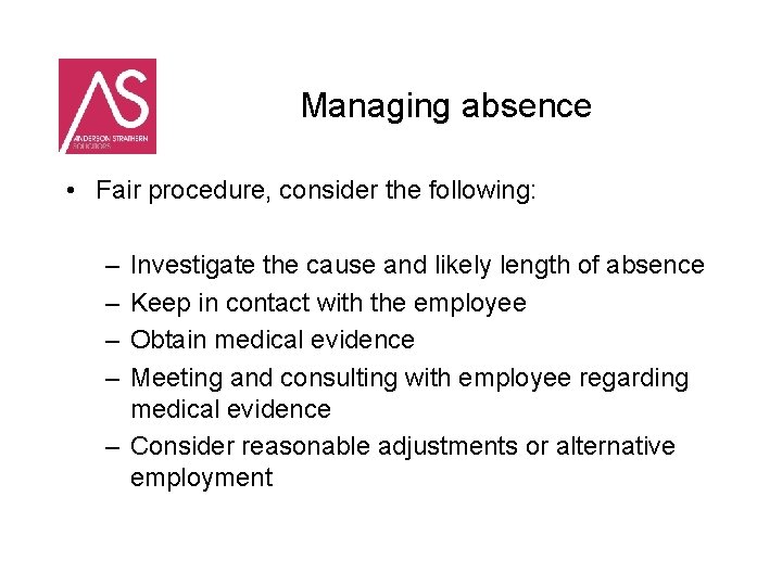 Managing absence • Fair procedure, consider the following: – – Investigate the cause and