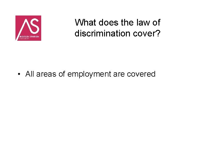 What does the law of discrimination cover? • All areas of employment are covered
