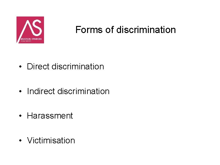 Forms of discrimination • Direct discrimination • Indirect discrimination • Harassment • Victimisation 