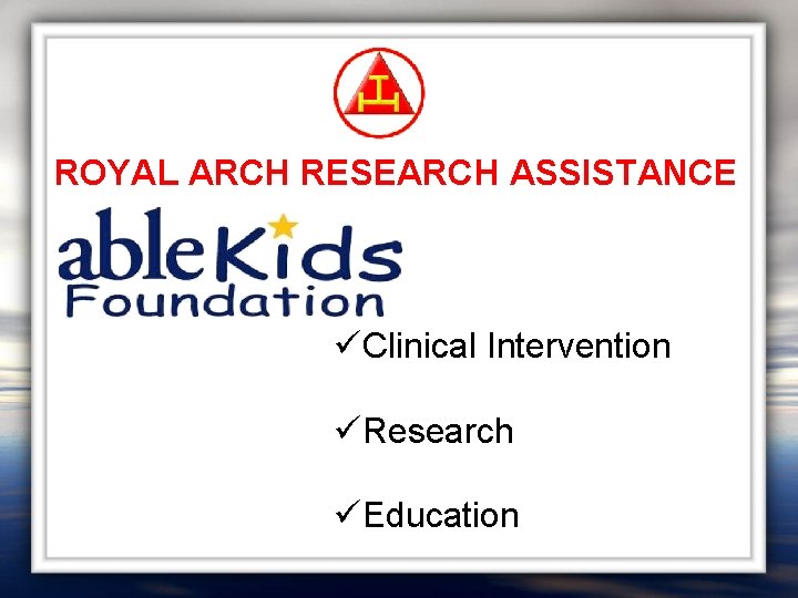ROYAL ARCH RESEARCH ASSISTANCE üClinical Intervention üResearch üEducation 