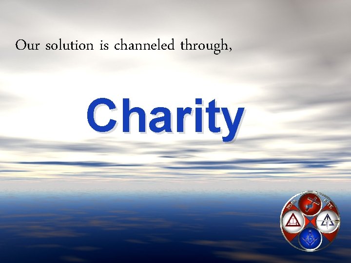 Our solution is channeled through, Charity 