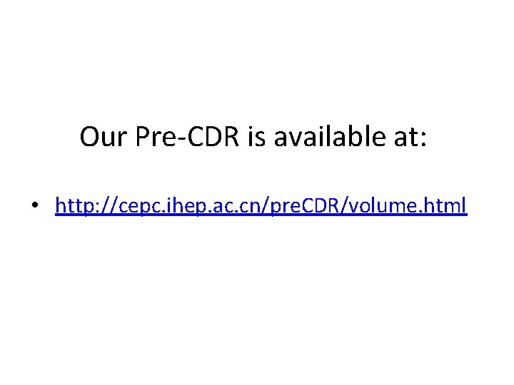 Our Pre-CDR is available at: • http: //cepc. ihep. ac. cn/pre. CDR/volume. html 