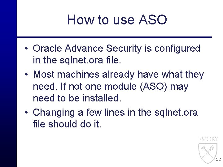 How to use ASO • Oracle Advance Security is configured in the sqlnet. ora