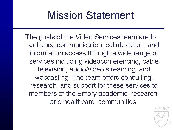 Mission Statement The goals of the Video Services team are to enhance communication, collaboration,