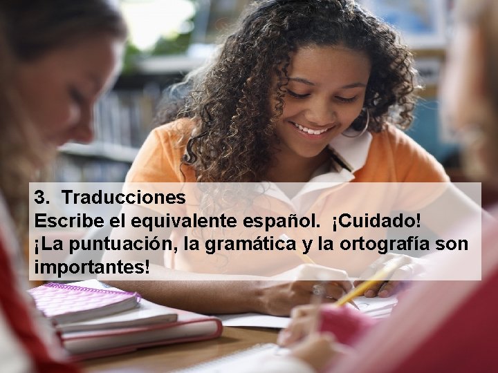 3. Traducciones Escribe el equivalente español. ¡Cuidado! ¡La puntuación, la gramática y la ortografía