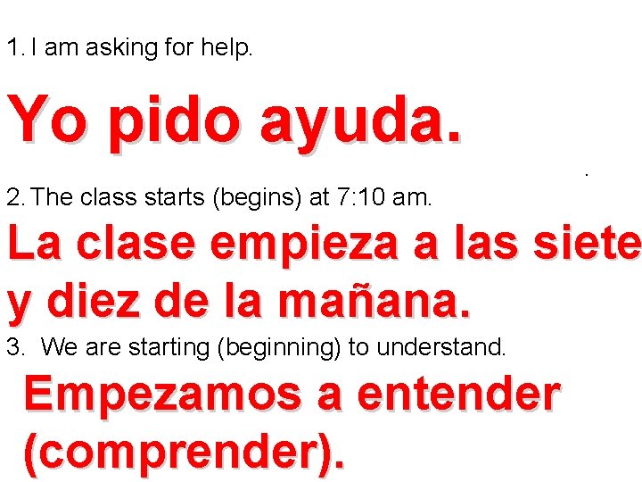 1. I am asking for help. Yo pido ayuda. . 2. The class starts
