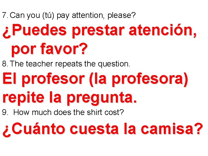7. Can you (tú) pay attention, please? ¿Puedes prestar atención, por favor? 8. The