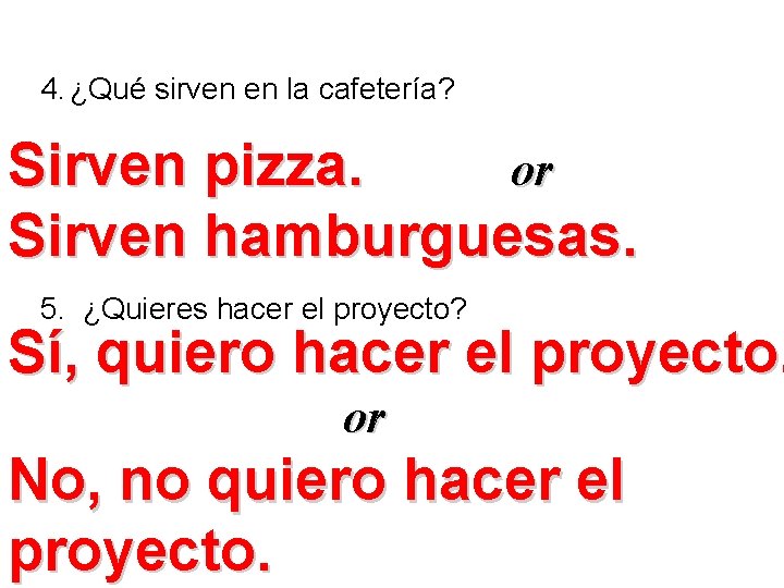 4. ¿Qué sirven en la cafetería? Sirven pizza. or Sirven hamburguesas. 5. ¿Quieres hacer