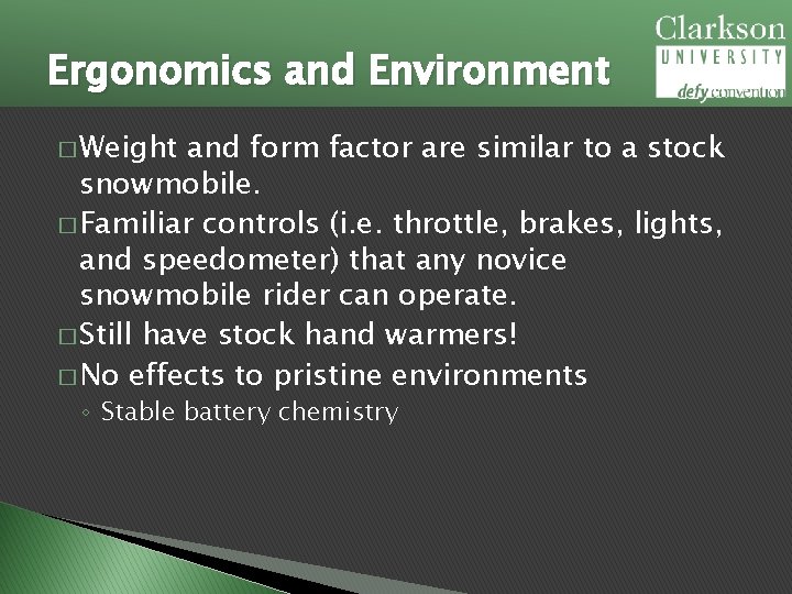 Ergonomics and Environment � Weight and form factor are similar to a stock snowmobile.