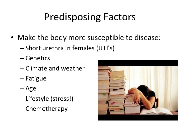 Predisposing Factors • Make the body more susceptible to disease: – Short urethra in