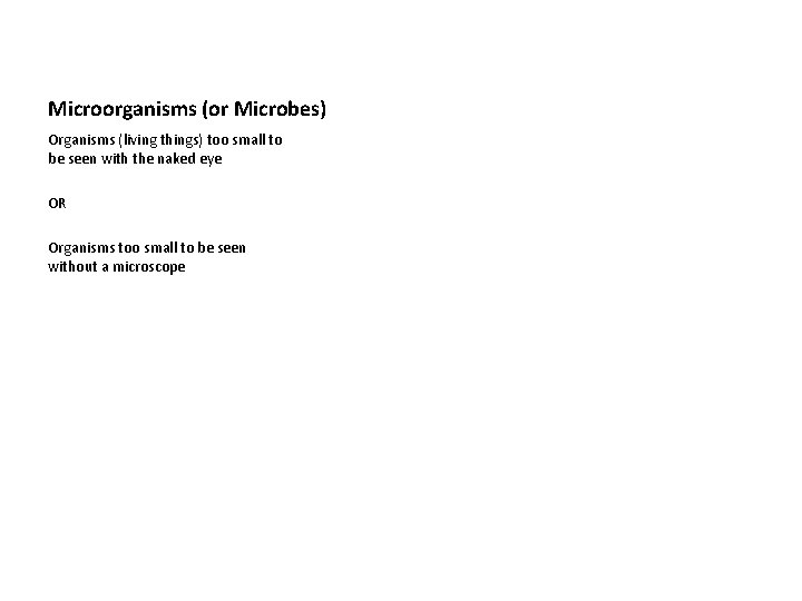 Microorganisms (or Microbes) Organisms (living things) too small to be seen with the naked