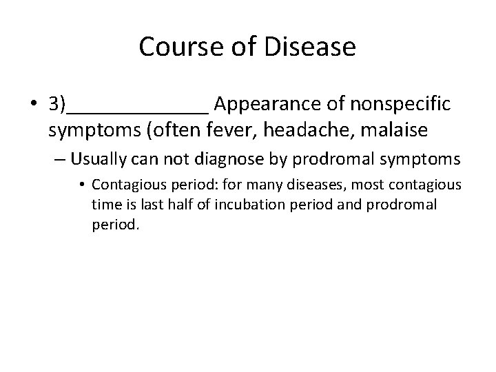 Course of Disease • 3)_______ Appearance of nonspecific symptoms (often fever, headache, malaise –