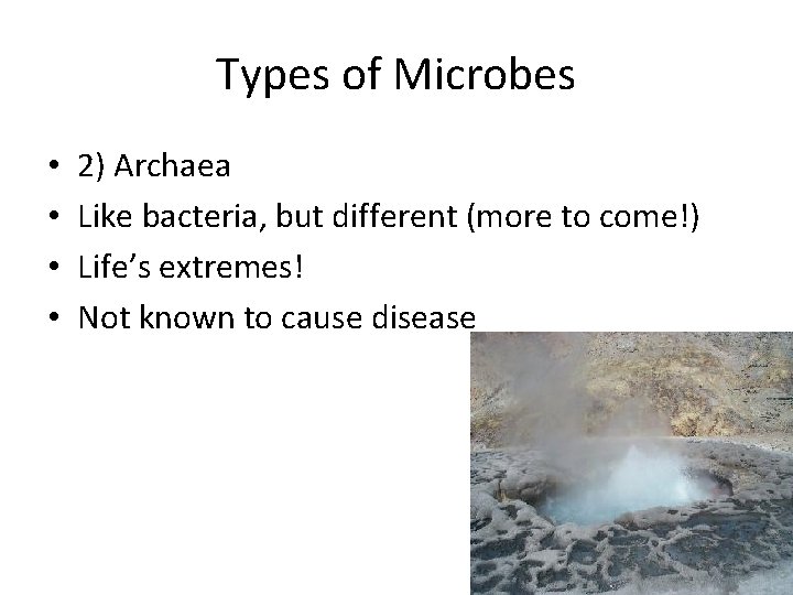 Types of Microbes • • 2) Archaea Like bacteria, but different (more to come!)