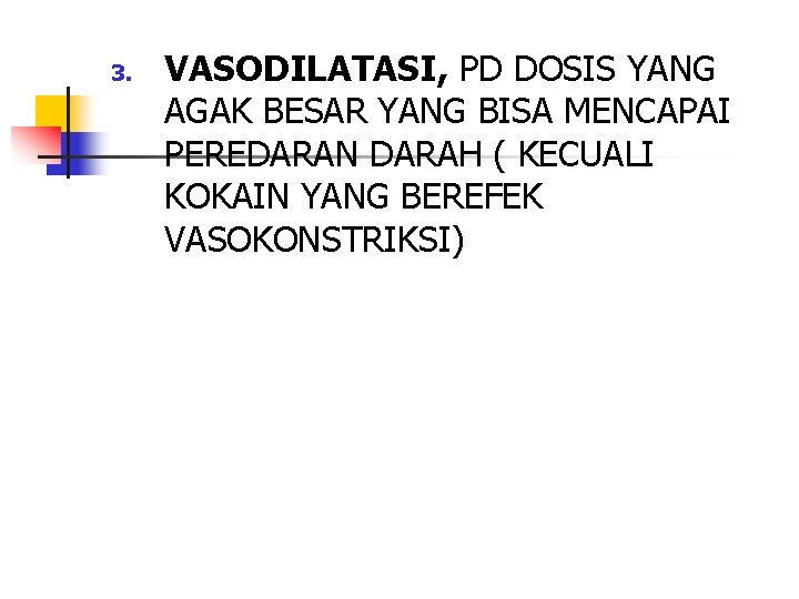 3. VASODILATASI, PD DOSIS YANG AGAK BESAR YANG BISA MENCAPAI PEREDARAN DARAH ( KECUALI