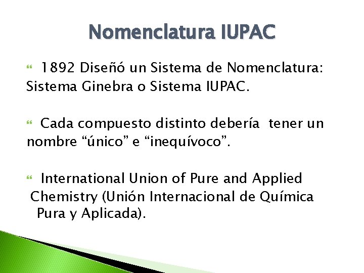 Nomenclatura IUPAC 1892 Diseñó un Sistema de Nomenclatura: Sistema Ginebra o Sistema IUPAC. Cada