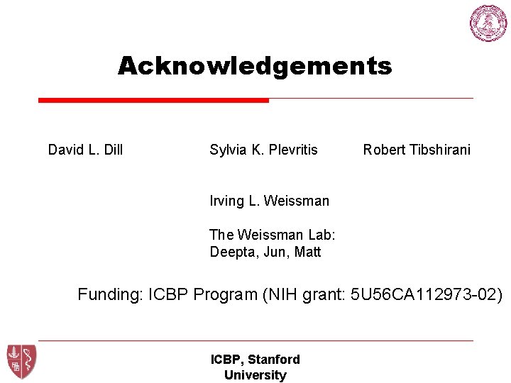 Acknowledgements David L. Dill Sylvia K. Plevritis Robert Tibshirani Irving L. Weissman The Weissman