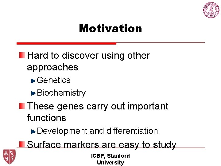 Motivation Hard to discover using other approaches Genetics Biochemistry These genes carry out important