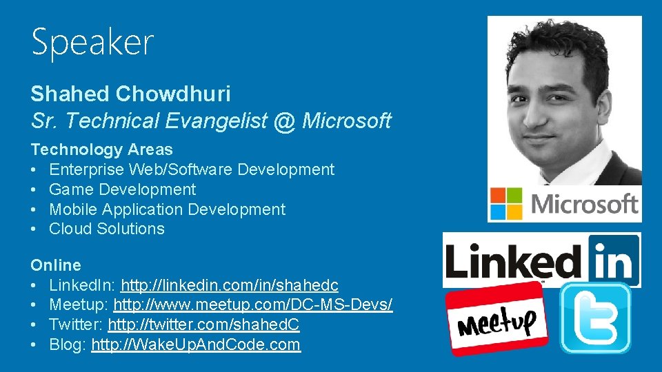 Speaker Shahed Chowdhuri Sr. Technical Evangelist @ Microsoft Technology Areas • Enterprise Web/Software Development