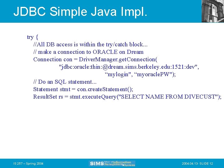 JDBC Simple Java Impl. try { //All DB access is within the try/catch block.