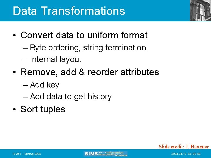 Data Transformations • Convert data to uniformat – Byte ordering, string termination – Internal