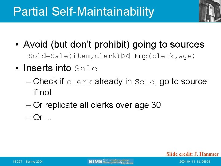 Partial Self-Maintainability • Avoid (but don’t prohibit) going to sources Sold=Sale(item, clerk) Emp(clerk, age)