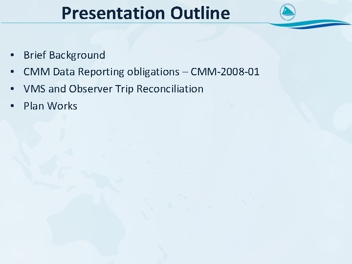 Presentation Outline • • Brief Background CMM Data Reporting obligations – CMM-2008 -01 VMS