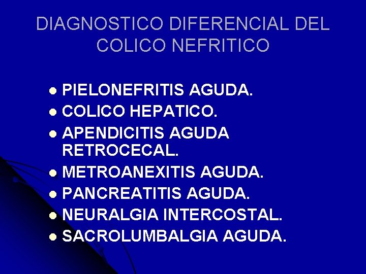 DIAGNOSTICO DIFERENCIAL DEL COLICO NEFRITICO PIELONEFRITIS AGUDA. l COLICO HEPATICO. l APENDICITIS AGUDA RETROCECAL.