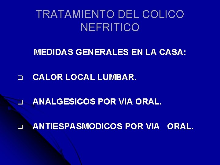 TRATAMIENTO DEL COLICO NEFRITICO MEDIDAS GENERALES EN LA CASA: q CALOR LOCAL LUMBAR. q