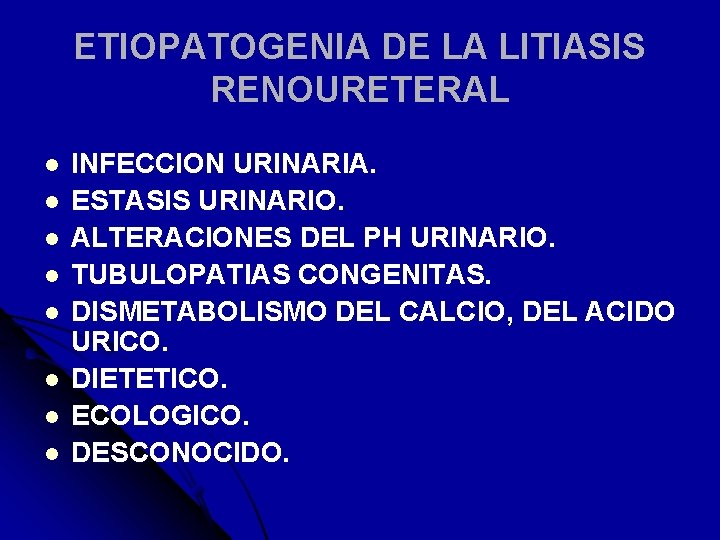 ETIOPATOGENIA DE LA LITIASIS RENOURETERAL l l l l INFECCION URINARIA. ESTASIS URINARIO. ALTERACIONES