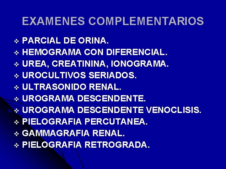 EXAMENES COMPLEMENTARIOS PARCIAL DE ORINA. v HEMOGRAMA CON DIFERENCIAL. v UREA, CREATININA, IONOGRAMA. v