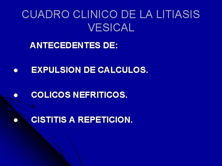 CUADRO CLINICO DE LA LITIASIS VESICAL ANTECEDENTES DE: l EXPULSION DE CALCULOS. l COLICOS