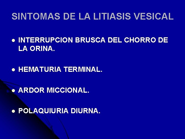 SINTOMAS DE LA LITIASIS VESICAL l INTERRUPCION BRUSCA DEL CHORRO DE LA ORINA. l