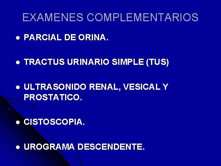 EXAMENES COMPLEMENTARIOS l PARCIAL DE ORINA. l TRACTUS URINARIO SIMPLE (TUS) l ULTRASONIDO RENAL,
