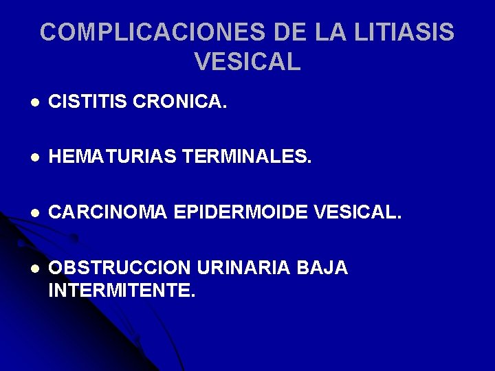 COMPLICACIONES DE LA LITIASIS VESICAL l CISTITIS CRONICA. l HEMATURIAS TERMINALES. l CARCINOMA EPIDERMOIDE
