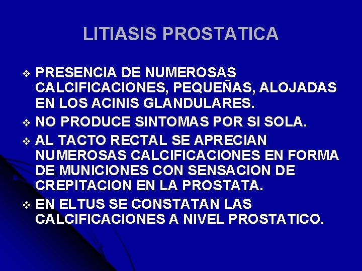LITIASIS PROSTATICA PRESENCIA DE NUMEROSAS CALCIFICACIONES, PEQUEÑAS, ALOJADAS EN LOS ACINIS GLANDULARES. v NO