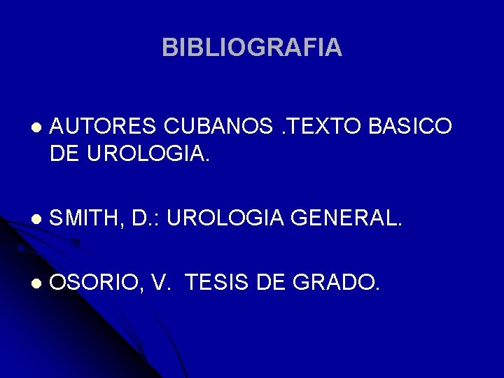 BIBLIOGRAFIA l AUTORES CUBANOS. TEXTO BASICO DE UROLOGIA. l SMITH, D. : UROLOGIA GENERAL.