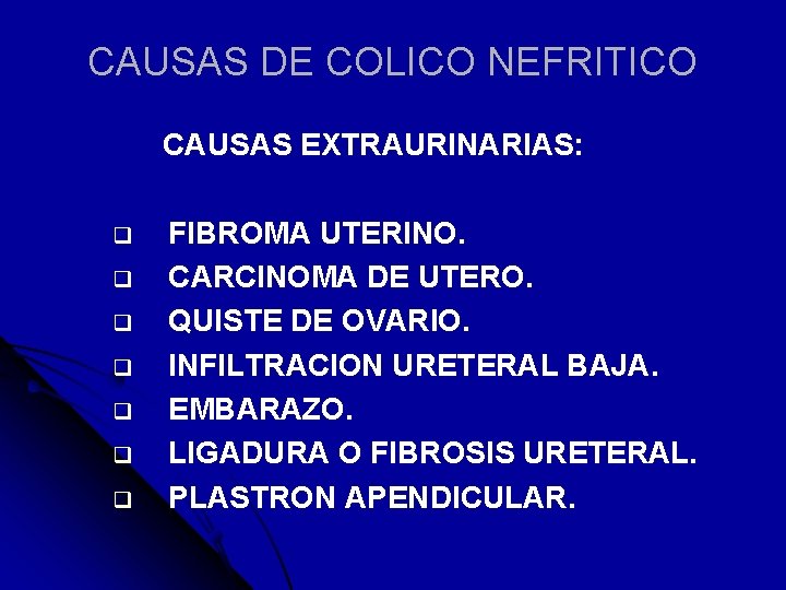 CAUSAS DE COLICO NEFRITICO CAUSAS EXTRAURINARIAS: q q q q FIBROMA UTERINO. CARCINOMA DE