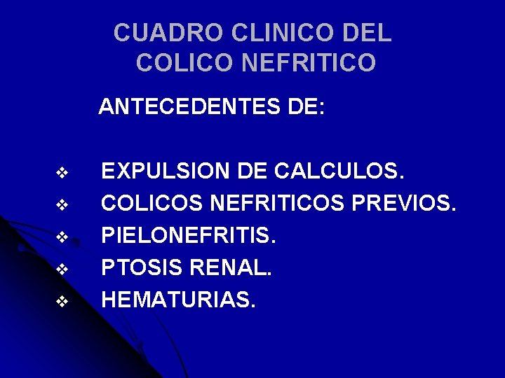CUADRO CLINICO DEL COLICO NEFRITICO ANTECEDENTES DE: v v v EXPULSION DE CALCULOS. COLICOS