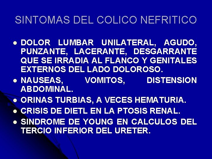 SINTOMAS DEL COLICO NEFRITICO l l l DOLOR LUMBAR UNILATERAL, AGUDO, PUNZANTE, LACERANTE, DESGARRANTE