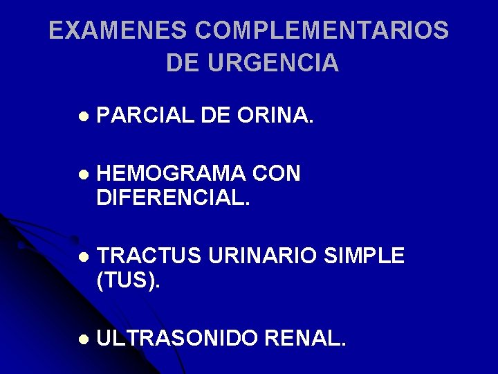 EXAMENES COMPLEMENTARIOS DE URGENCIA l PARCIAL DE ORINA. l HEMOGRAMA CON DIFERENCIAL. l TRACTUS