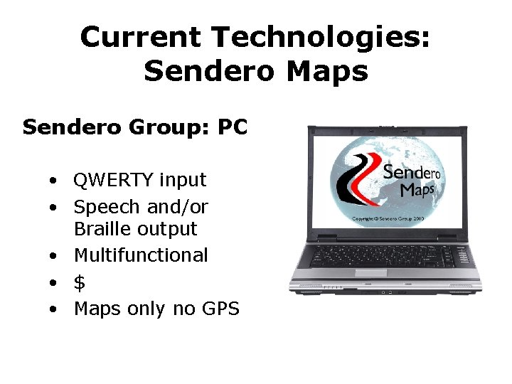 Current Technologies: Sendero Maps Sendero Group: PC • QWERTY input • Speech and/or Braille