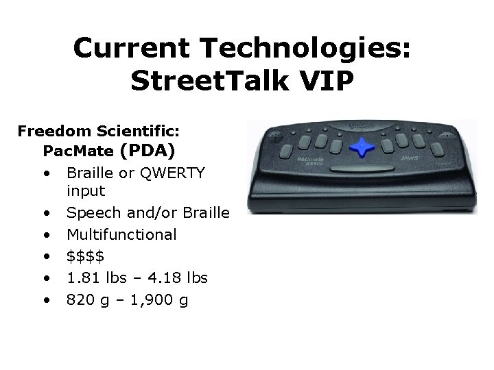 Current Technologies: Street. Talk VIP Freedom Scientific: Pac. Mate (PDA) • Braille or QWERTY