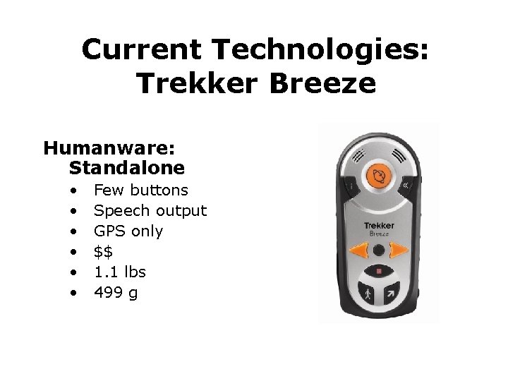 Current Technologies: Trekker Breeze Humanware: Standalone • • • Few buttons Speech output GPS