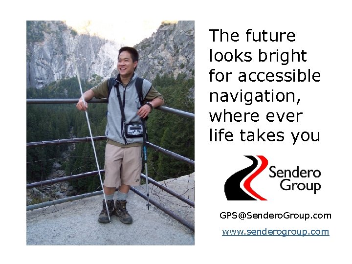 The future looks bright for accessible navigation, where ever life takes you GPS@Sendero. Group.