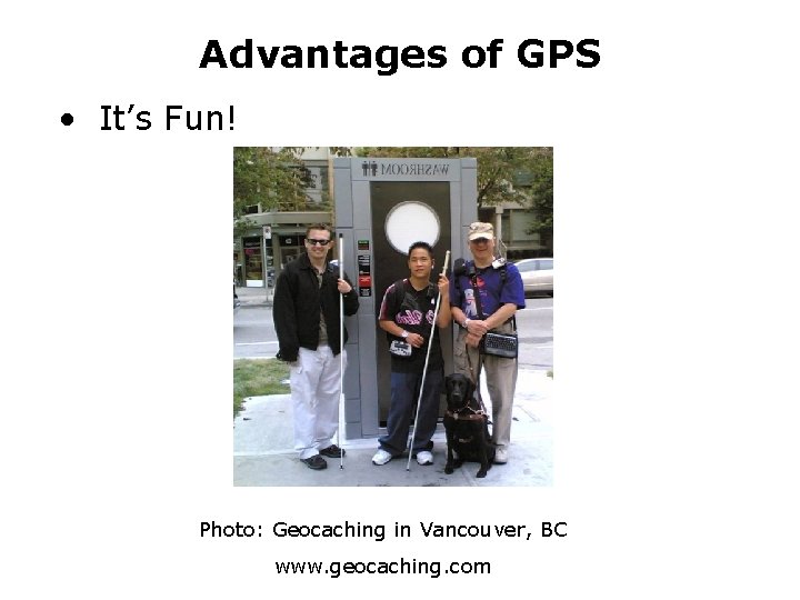 Advantages of GPS • It’s Fun! Photo: Geocaching in Vancouver, BC www. geocaching. com