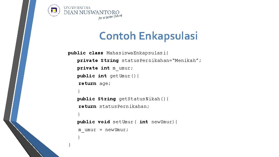 Contoh Enkapsulasi public class Mahasiswa. Enkapsulasi{ private String status. Pernikahan=“Menikah”; private int m_umur; public