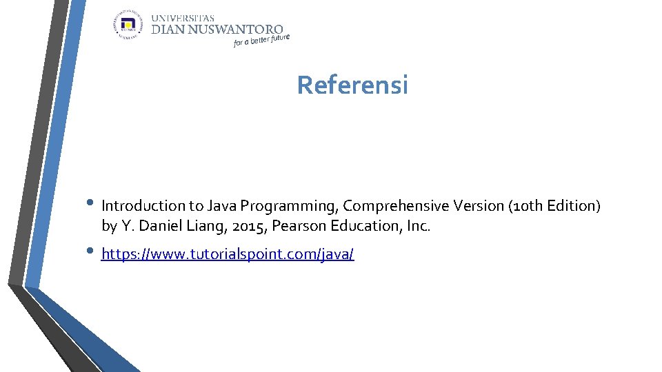 Referensi • Introduction to Java Programming, Comprehensive Version (10 th Edition) by Y. Daniel